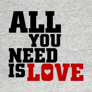 All You Need Is Love! T-Shirt